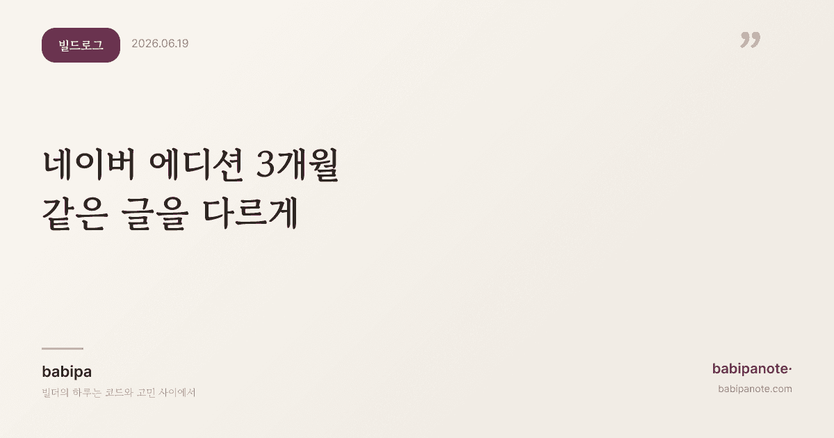 네이버 에디션 3개월 — 같은 글을 다르게 쓴 결과